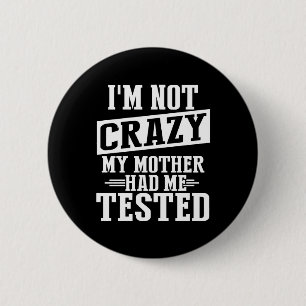 I'm Not Crazy, My Mother Had Me Tested Funny 6 Cm Round Badge
