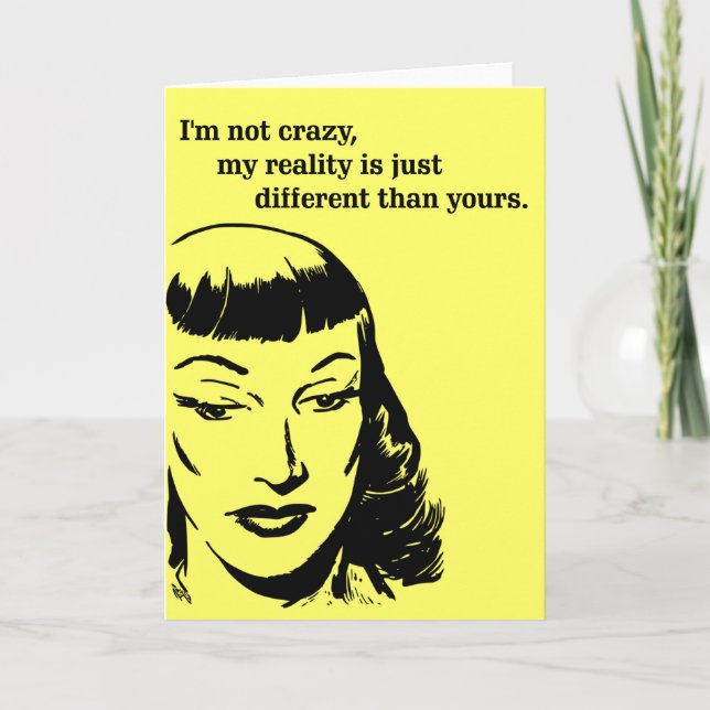 I'm not crazy, my reality is just different card (Front)