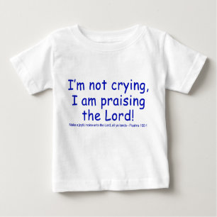 I'm not crying, I am praising the Lord! Baby T-Shirt
