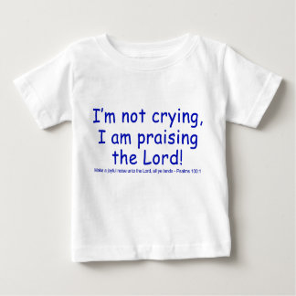 I'm not crying, I am praising the Lord! Baby T-Shirt