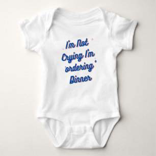 I'm Not Crying I'm ordering Dinner Baby Bodysuit