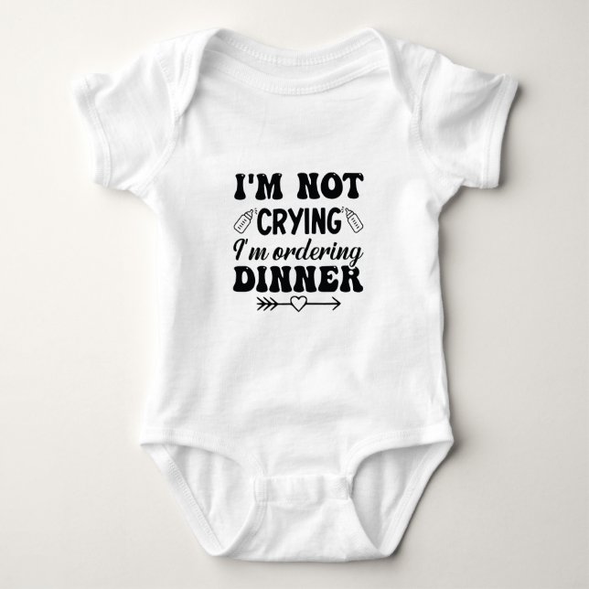 I'm Not Crying I'm Ordering Dinner Baby Bodysuit (Front)