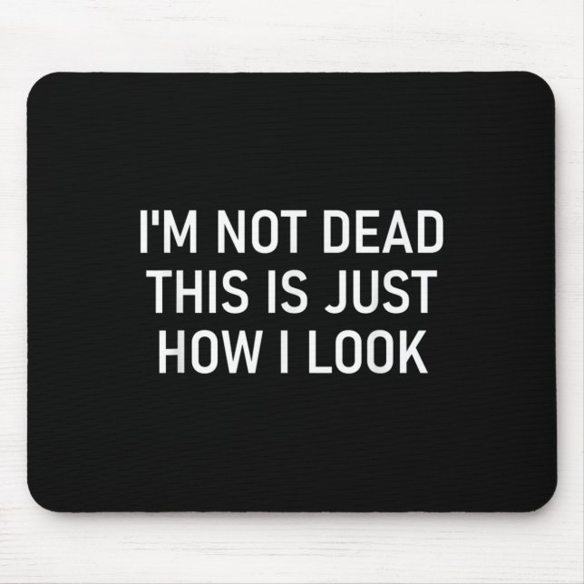 I'm Not Dead This Is Just How I Look , Funny, Sarc Mouse Pad (Front)