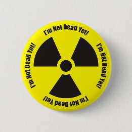 I'm Not Dead Yet! Radiation Humour Button