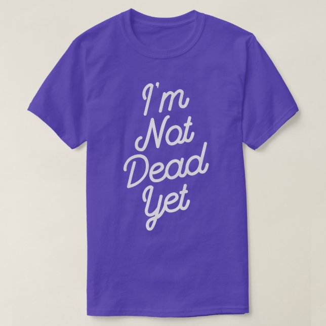 Im Not Dead Yet T-Shirt (Design Front)