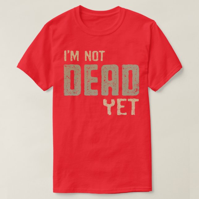 Im Not Dead Yet T-Shirt (Design Front)