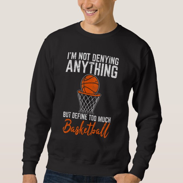 I'm Not Denying Anything Basketball Player Basketb Sweatshirt (Front)