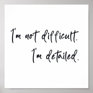 I'm not difficult I'm detailed Poster