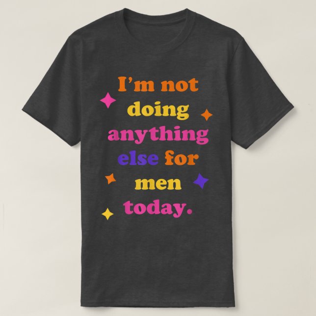 Im Not Doing Anything Else For Men TodayFunny Sarc T-Shirt (Design Front)
