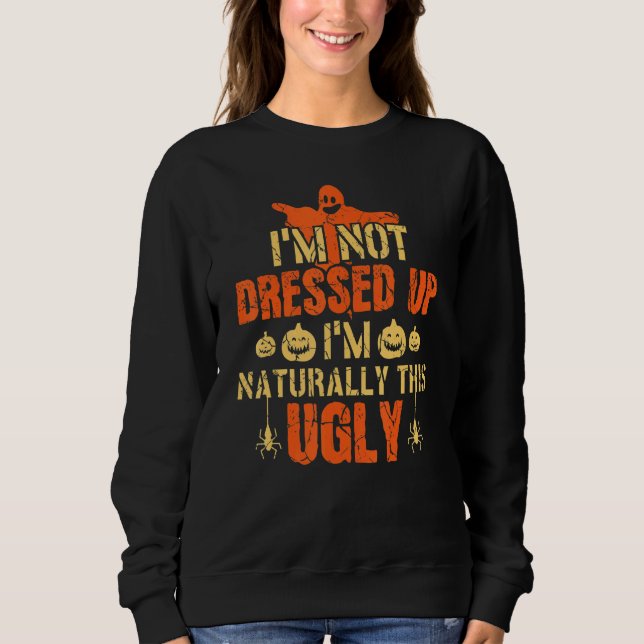 I'm Not Dressed Up I'm Naturally This Ugly Witchcr Sweatshirt (Front)