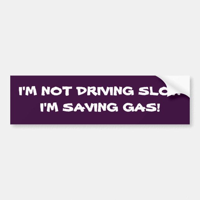 I'M NOT DRIVING SLOW I'M SAVING GAS! BUMPER STICKER (Front)