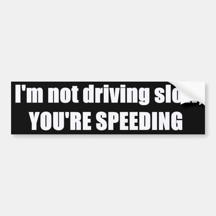 I'm Not Driving Slow, You're Speeding Bumper Sticker | Zazzle.com.au