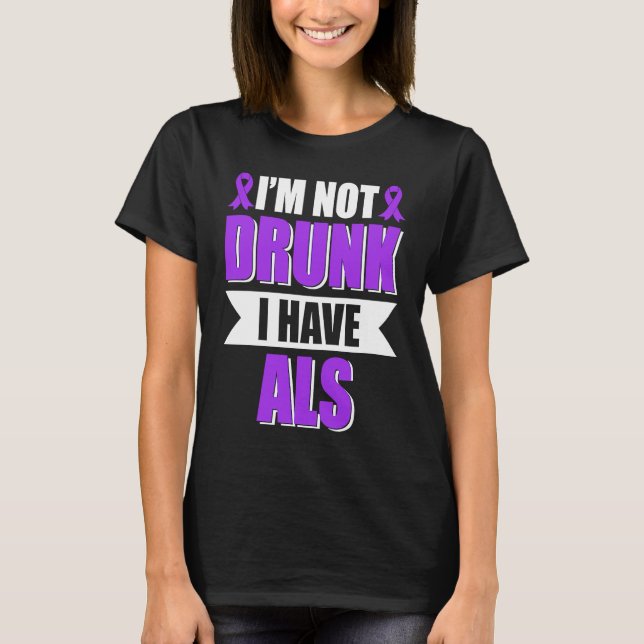 I'm Not Drunk I Have ALS Amyotrophic Lateral Scler T-Shirt (Front)