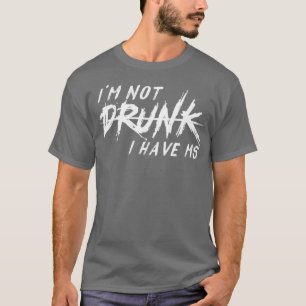 Im Not Drunk I Have MS Funny Multiple Sclerosis  T-Shirt