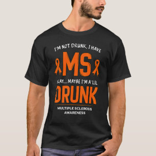 I'm Not Drunk I Have Ms  Multiple Sclerosis Day T-Shirt