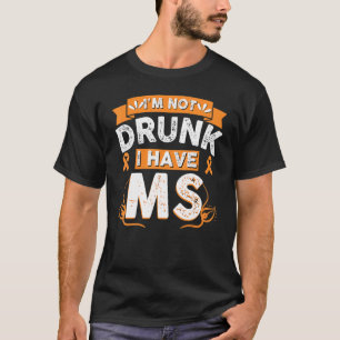 Im Not Drunk I Have Ms Patient Survivor Multiple S T-Shirt