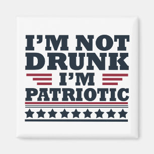 I'm not drunk I"m patriotic funny 4th of july Magnet
