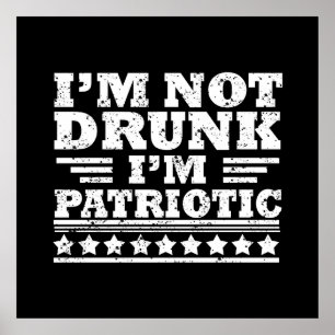 I'm not drunk I"m patriotic funny 4th of july Poster