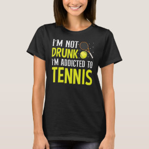 I'm Not Drunk I'm Addicted To Tennis Tennis T-Shirt