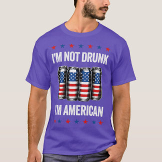 Im Not Drunk Im American Funny 4th of July Drinkin T-Shirt