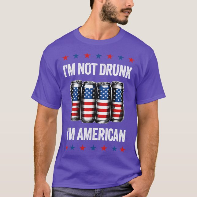 Im Not Drunk Im American Funny 4th of July Drinkin T-Shirt (Front)