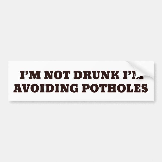 I'M NOT DRUNK I'M AVOIDING POTHOLES BUMPER STICKER (Front)