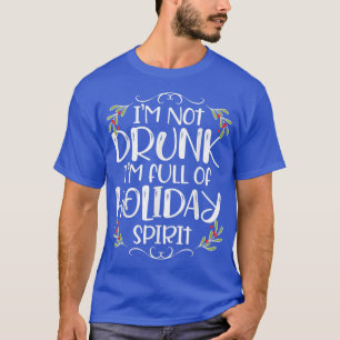 Im Not Drunk Im Full Of Holiday Spirit Christmas D T-Shirt