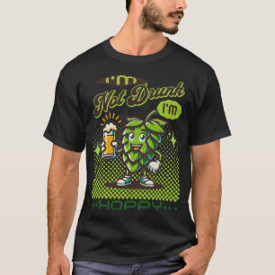 Im not Drunk Im Hoppy T-Shirt