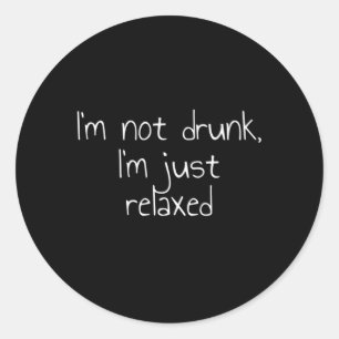 I'M Not Drunk I'M Just Relaxed Classic Round Sticker