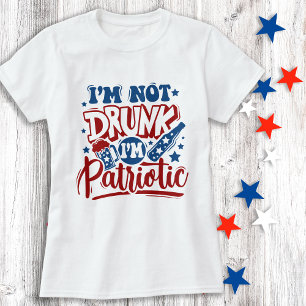 I'm Not Drunk I'm Patriotic 4th of July Funny T-Shirt