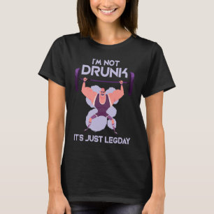 I'm Not Drunk It's Just Leg Day Exercise Leg Day T-Shirt