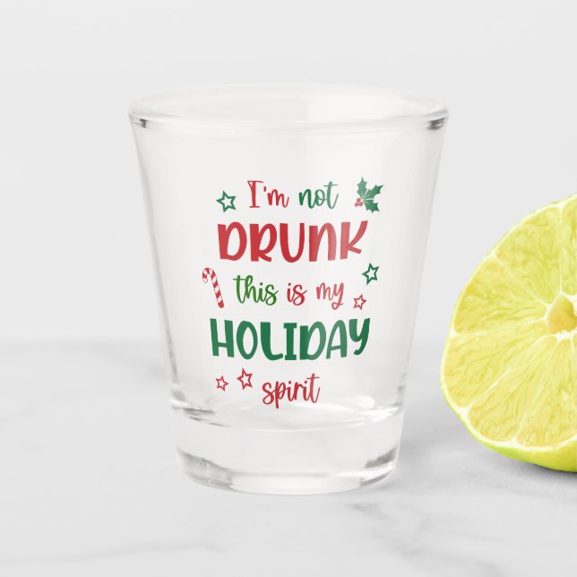 I'm not drunk, this is my holiday spirit shot glass (Front)
