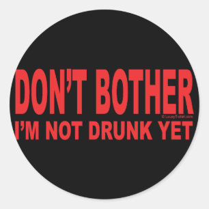 I'm Not Drunk Yet Classic Round Sticker