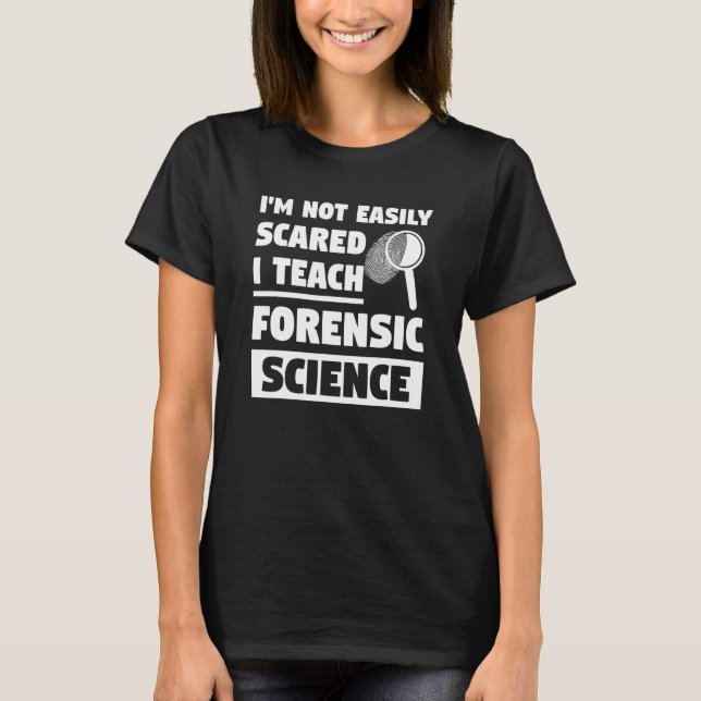 I'm Not Easily Scared I Teach Forensic Science Inv T-Shirt (Front)