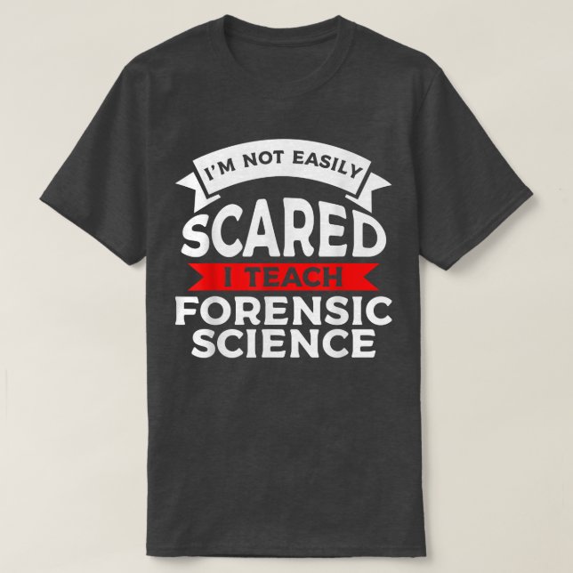 I'm Not Easily Scared I Teach Forensic Science  T-Shirt (Design Front)