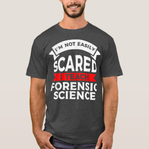 I'm Not Easily Scared I Teach Forensic Science T-Shirt