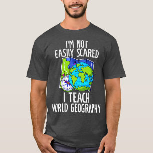 Im Not Easily Scared I Teach World Geography Funny T-Shirt