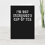 I'm Not Everyone's Cup Of Tea Card<br><div class="desc">I'm Not Everyone's Cup Of Tea</div>