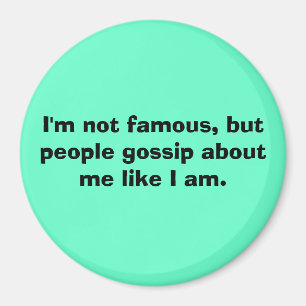 I'm not famous, but people gossip about me like... magnet