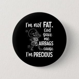 I'm Not Fat God Gave Me Airbags Cause I'm Precious 6 Cm Round Badge