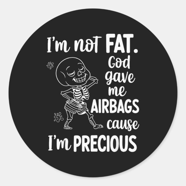 I'm Not Fat God Gave Me Airbags Cause I'm Precious Classic Round Sticker (Front)