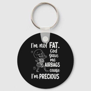 I'm Not Fat God Gave Me Airbags Cause I'm Precious Key Ring