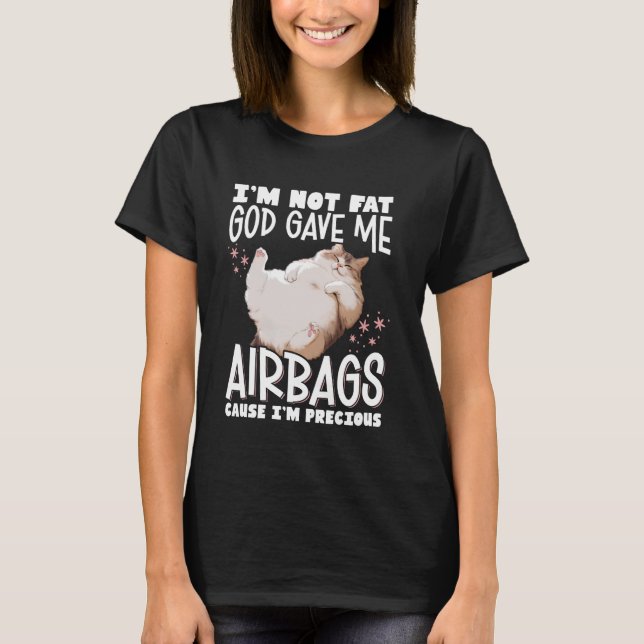 I'm Not Fat God Gave Me Airbags Cause I'm Precious T-Shirt (Front)