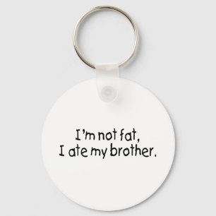 Im Not Fat I Ate My Brother Key Ring