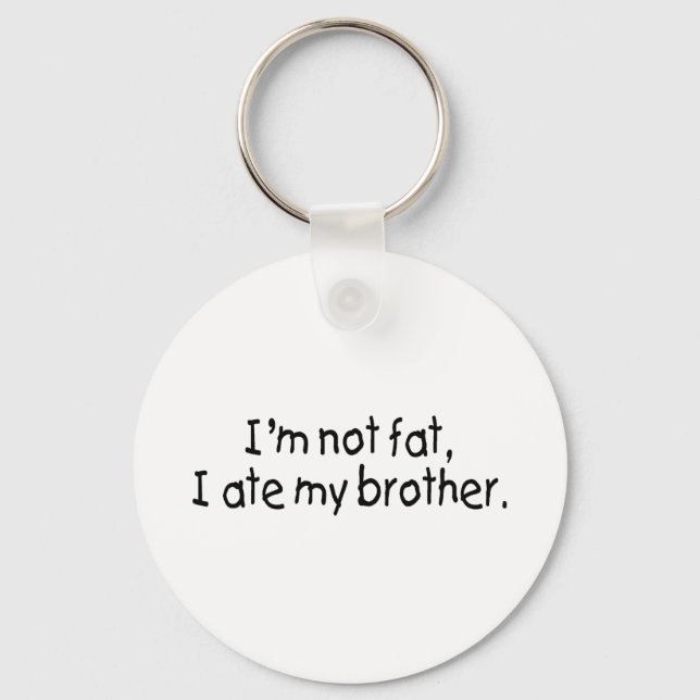 Im Not Fat I Ate My Brother Key Ring (Front)