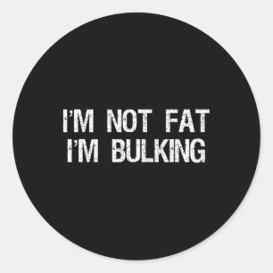 I'm Not Fat I'm Bulking Funny Cheat Day Workout Gy Classic Round Sticker
