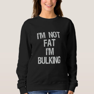 I'm Not Fat I'm Bulking Funny Workout Gym Weightli Sweatshirt