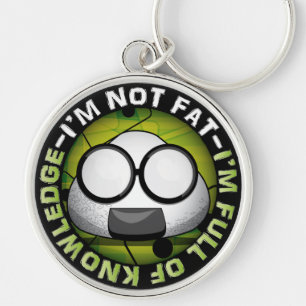 I'm NOT FAT. I'm FULL of KNOWLEDGE! Key Ring