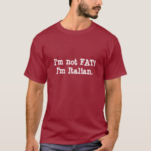 I'm not FAT!I'm Italian. T-Shirt