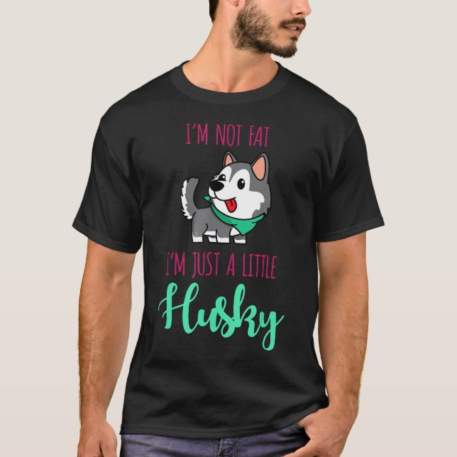 Im not fat Im just a little Husky Shirt Funny Dog (Front)